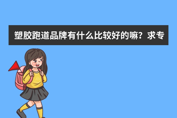 塑胶跑道品牌有什么比较好的嘛？求专业人士种草一下