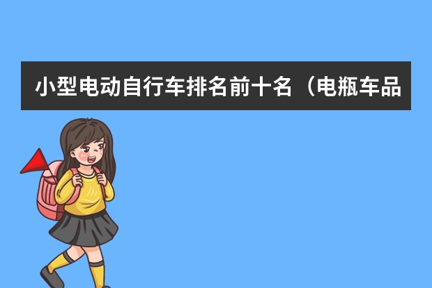 小型电动自行车排名前十名（电瓶车品牌排行榜十大名牌）