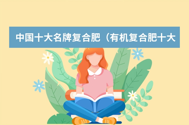 中国十大名牌复合肥（有机复合肥十大品牌?）