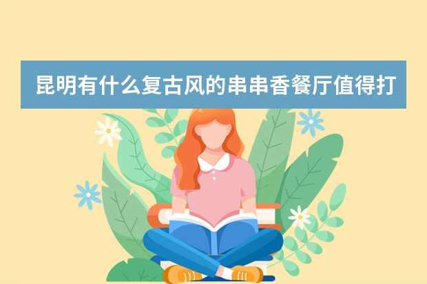 昆明有什么复古风的串串香餐厅值得打卡？