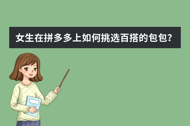 女生在拼多多上如何挑选百搭的包包？
