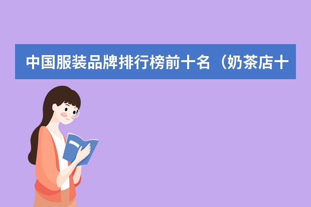 中国服装品牌排行榜前十名（奶茶店十大品牌排行榜）