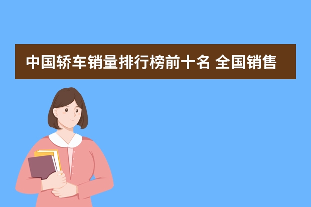 中国轿车销量排行榜前十名 全国销售量最多的汽车排行榜