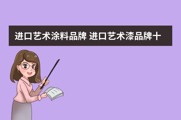 进口艺术涂料品牌 进口艺术漆品牌十大排名