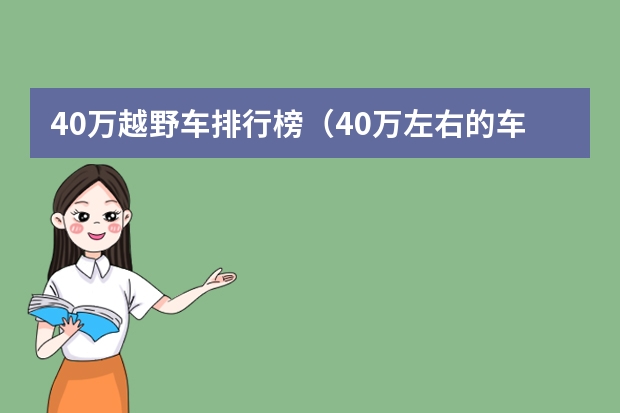 40万越野车排行榜（40万左右的车排行榜） 十大汽车品牌排行榜