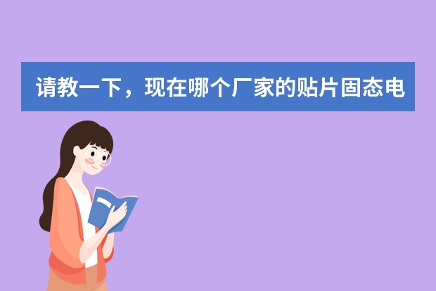 请教一下，现在哪个厂家的贴片固态电容比较可靠？