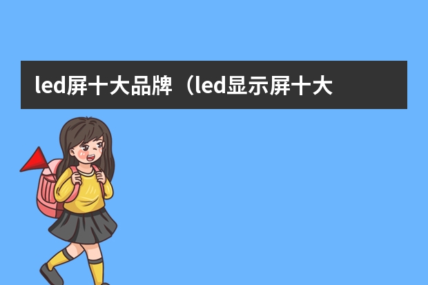 led屏十大品牌（led显示屏十大品牌？）