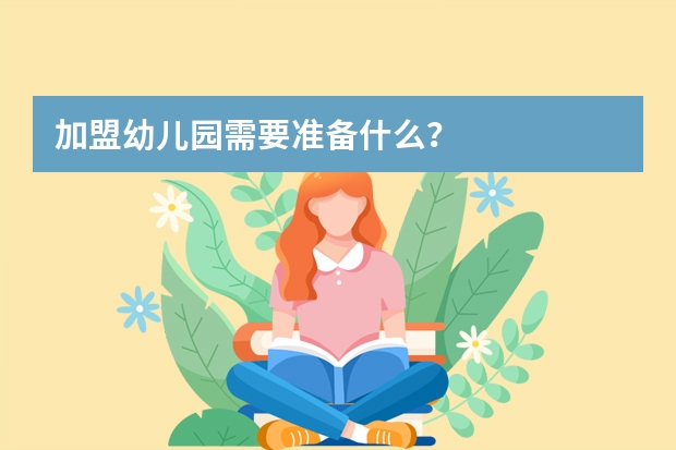 加盟幼儿园需要准备什么？