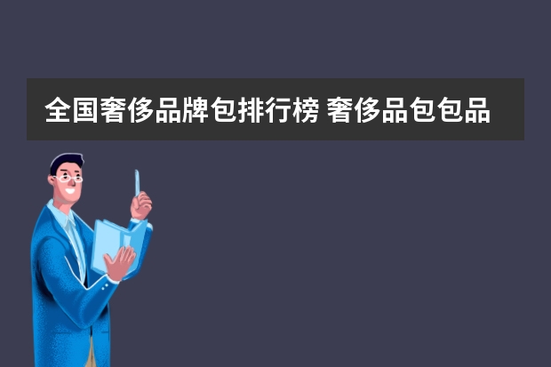 全国奢侈品牌包排行榜 奢侈品包包品牌排行榜前十名