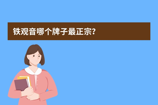 铁观音哪个牌子最正宗？