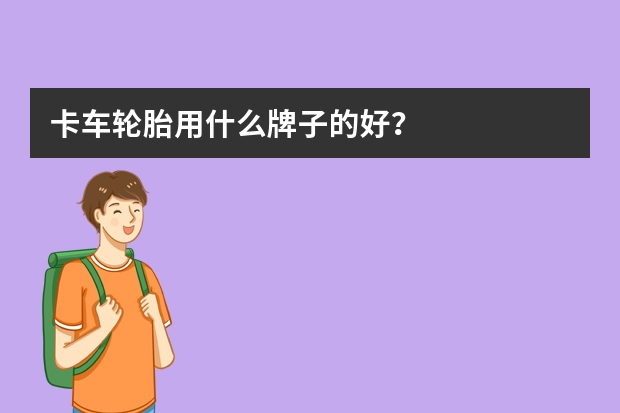 卡车轮胎用什么牌子的好？