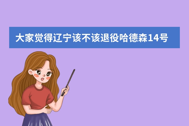 大家觉得辽宁该不该退役哈德森14号球衣呢？