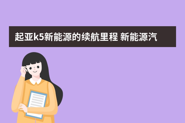 起亚k5新能源的续航里程 新能源汽车续航400品牌