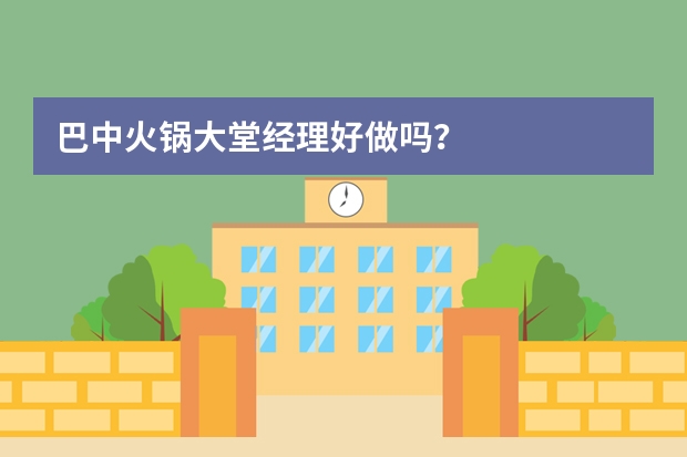 巴中火锅大堂经理好做吗？
