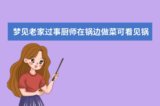 梦见老家过事厨师在锅边做菜可看见锅灶里烧着一个小男孩马上救出来了是什么意？