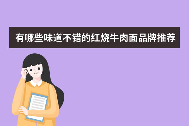 有哪些味道不错的红烧牛肉面品牌推荐？