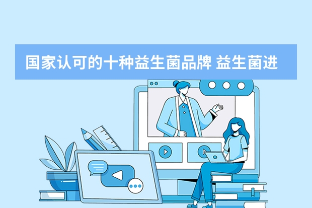 国家认可的十种益生菌品牌 益生菌进口品牌排行榜前十