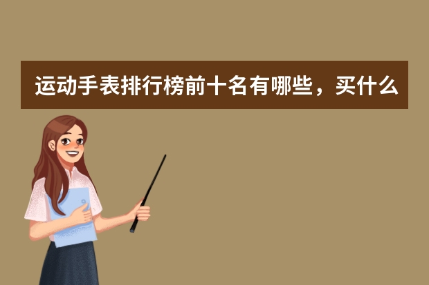 运动手表排行榜前十名有哪些，买什么牌子比较好？