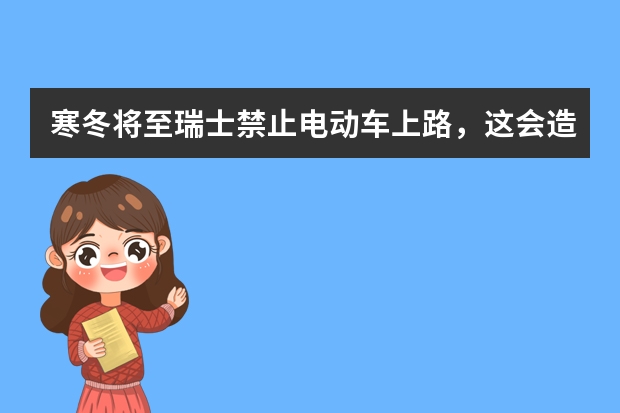 寒冬将至瑞士禁止电动车上路，这会造成哪些影响？