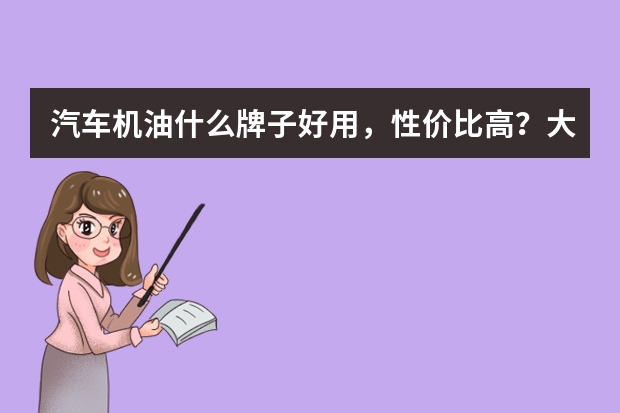 汽车机油什么牌子好用，性价比高？大家给推荐下