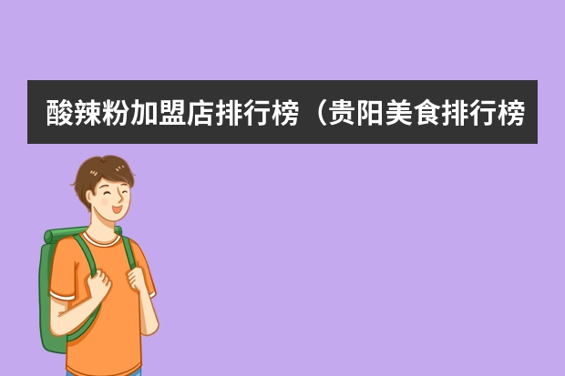 酸辣粉加盟店排行榜（贵阳美食排行榜前十名）