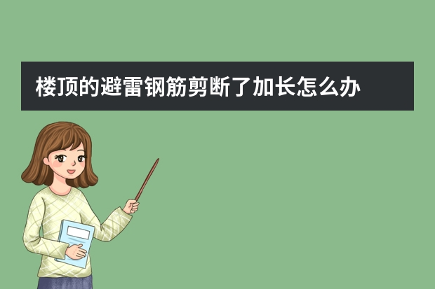 楼顶的避雷钢筋剪断了加长怎么办
