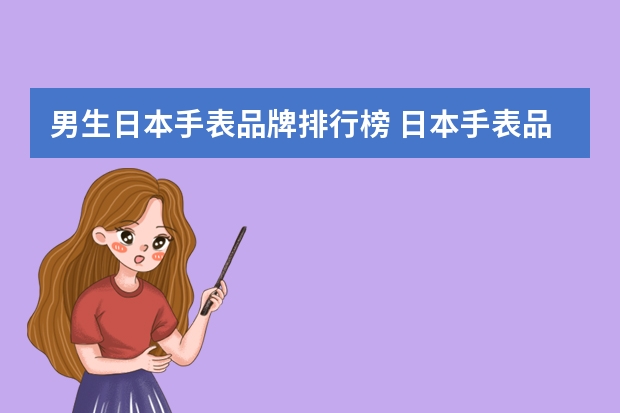 男生日本手表品牌排行榜 日本手表品牌大全排名