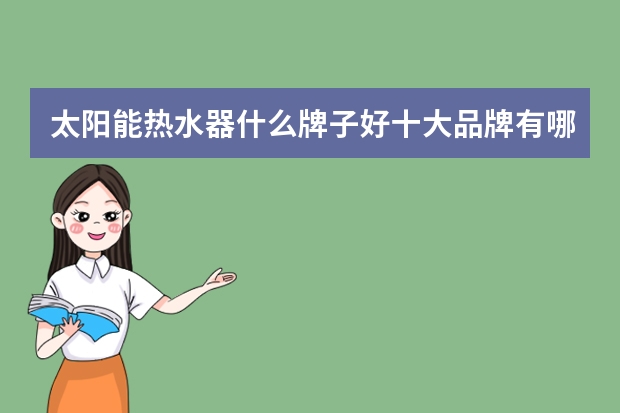 太阳能热水器什么牌子好十大品牌有哪些