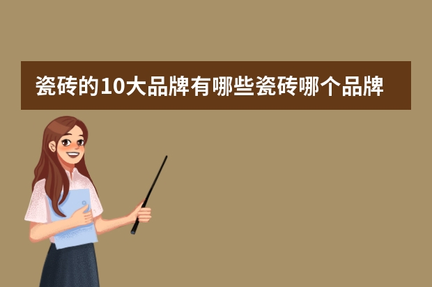瓷砖的10大品牌有哪些瓷砖哪个品牌好
