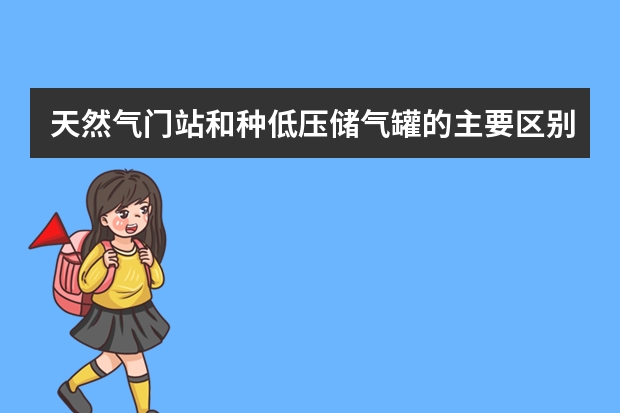 天然气门站和种低压储气罐的主要区别有哪些?
