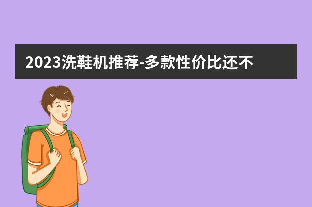 2023洗鞋机推荐-多款性价比还不错的洗鞋机等你选择-你确定不进来看看吗...