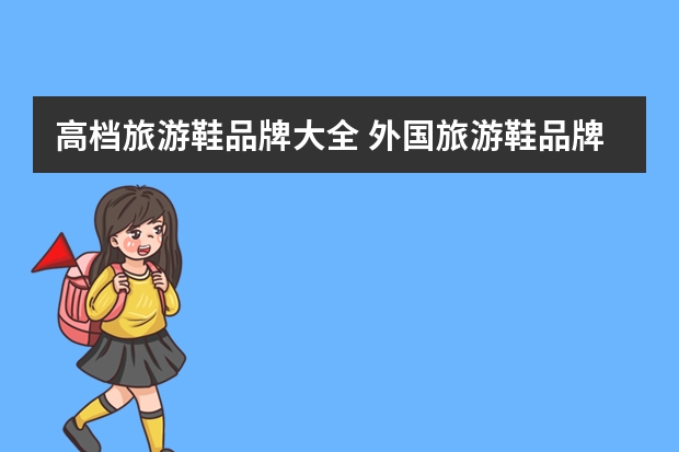 高档旅游鞋品牌大全 外国旅游鞋品牌大全