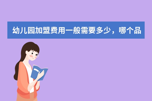 幼儿园加盟费用一般需要多少，哪个品牌的好？
