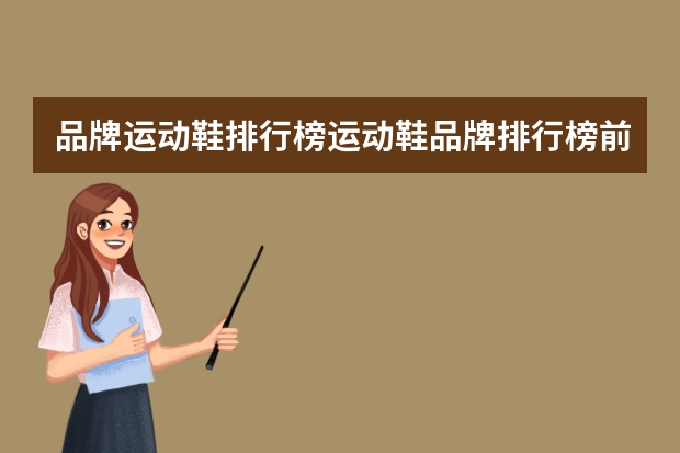 品牌运动鞋排行榜运动鞋品牌排行榜前十名 运动品牌排行榜前十名