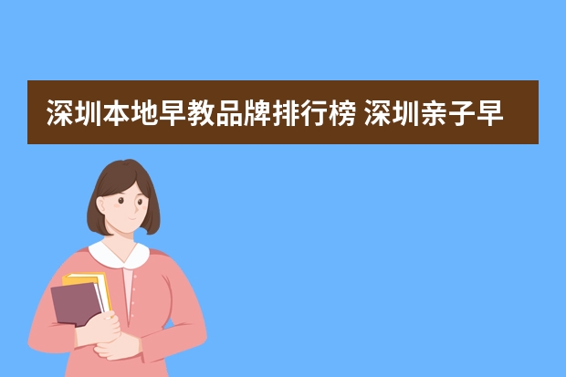 深圳本地早教品牌排行榜 深圳亲子早教机构哪家好
