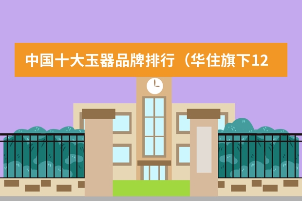 中国十大玉器品牌排行（华住旗下12大品牌酒店加盟）