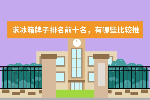 求冰箱牌子排名前十名，有哪些比较推荐？