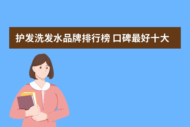 护发洗发水品牌排行榜 口碑最好十大洗发水