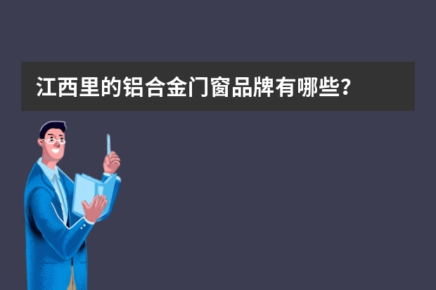 江西里的铝合金门窗品牌有哪些?