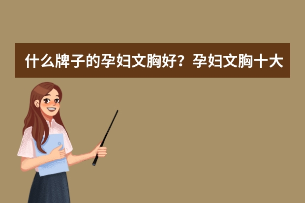什么牌子的孕妇文胸好?孕妇文胸十大品牌排行榜推荐