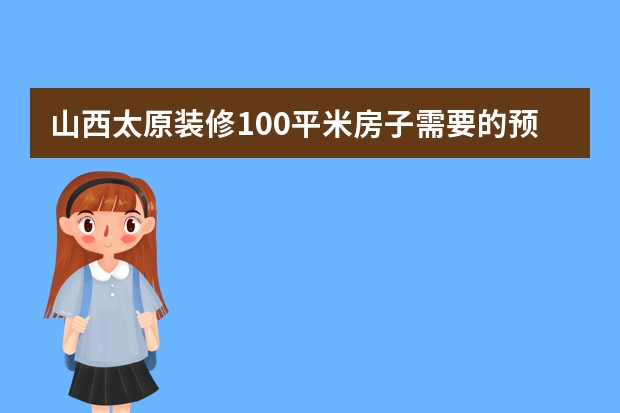 山西太原装修100平米房子需要的预算是多少