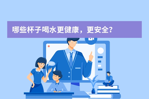 哪些杯子喝水更健康，更安全？