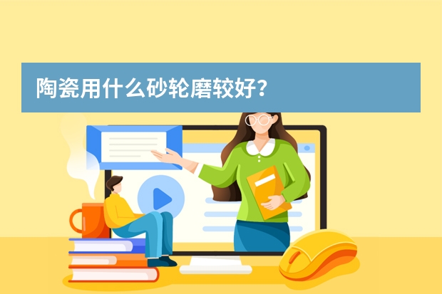 陶瓷用什么砂轮磨较好？