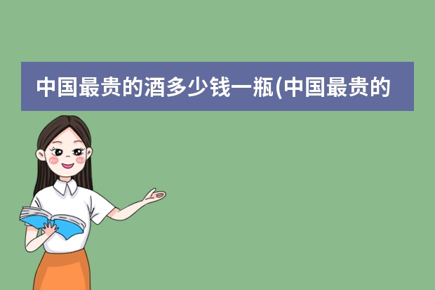 中国最贵的酒多少钱一瓶(中国最贵的酒排行榜前十名)