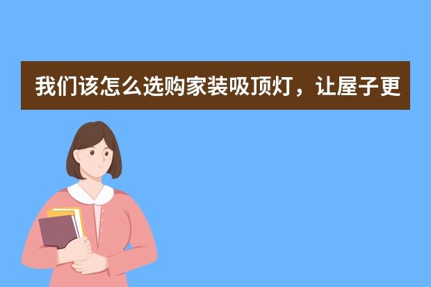 我们该怎么选购家装吸顶灯，让屋子更明亮？