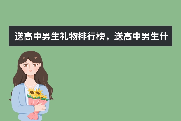 送高中男生礼物排行榜,送高中男生什么礼物好