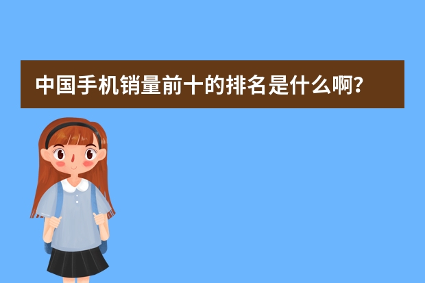 中国手机销量前十的排名是什么啊？