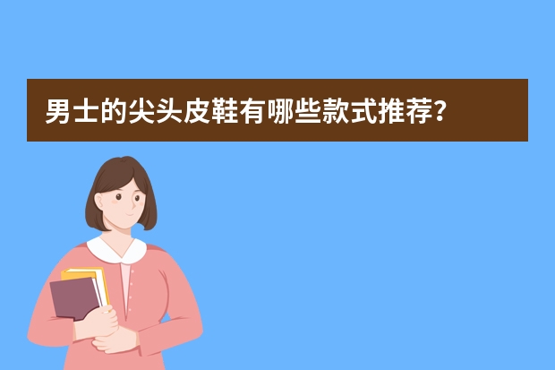 男士的尖头皮鞋有哪些款式推荐？
