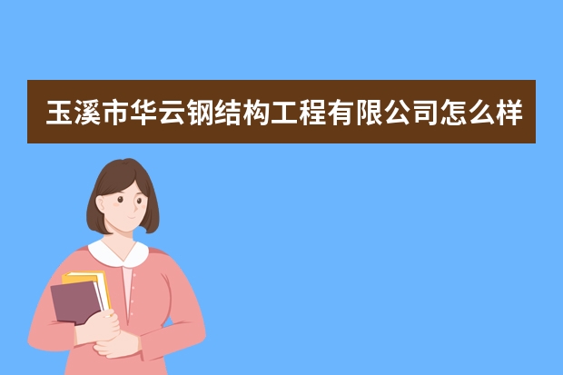 玉溪市华云钢结构工程有限公司怎么样