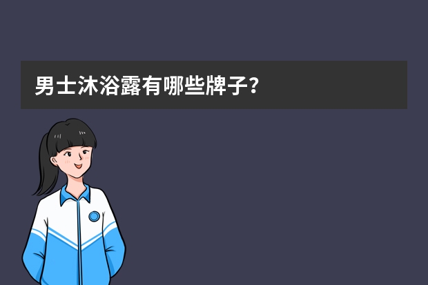 男士沐浴露有哪些牌子？